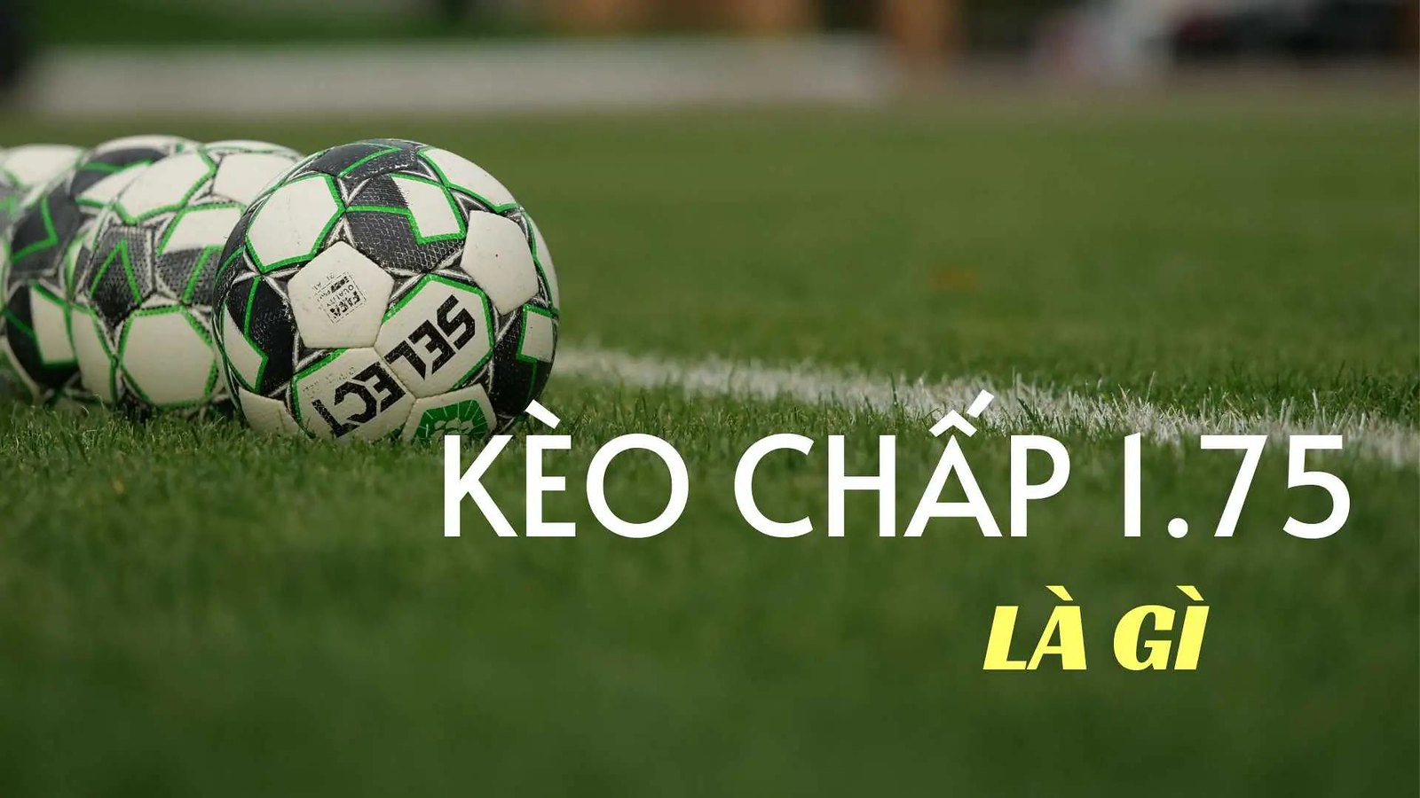 Tất tần tật thông tin mới nhất về kèo chấp 1.75